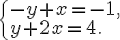 \begin{cases}
-y+x=-1,\\
y+2x=4.
\end{cases}