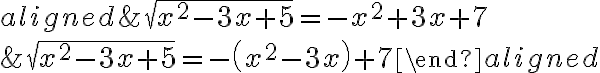 \begin{aligned}
        & \sqrt{x^{2}-3 x+5}=-x^{2}+3 x+7 \\
        & \sqrt{x^{2}-3 x+5}=-\left(x^{2}-3 x\right)+7
        \end{aligned}
