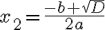 x_2=\frac{-b+\sqrt{D}}{2 a}
