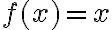 f ( x )=x