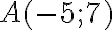 A(-5;7)