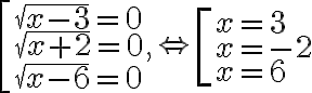 \left[\begin{array} { l }
        { \sqrt { x - 3 } = 0 } \\
        { \sqrt { x + 2 } = 0, } \\
        { \sqrt { x - 6 } = 0 }
        \end{array} \Leftrightarrow \left[\begin{array}{l}
        x=3 \\
        x=-2 \\
        x=6
        \end{array}\right.\right.
