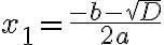 x_1=\frac{-b-\sqrt{D}}{2 a}