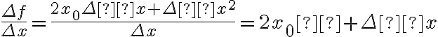  \frac{ \Delta f }{ \Delta x} = \frac{2x_0\Delta x +\Delta x^2}{ \Delta x} =2x_0 +\Delta x