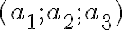 (a_1 ; a_2; a_3)