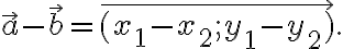 \vec{a}-\vec{b} = \overrightarrow{(x_1-x_2; y_1-y_2)}.