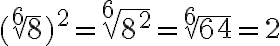 (\sqrt[6]{8})^2=\sqrt[6]{8^2}=\sqrt[6]{64}=2