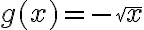g(x)=-\sqrt{x}