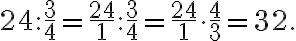 24:\frac{3}{4}= \frac{24}{1}: \frac{3}{4}= \frac{24}{1} \cdot \frac{4}{3}=32.