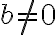 b\neq 0