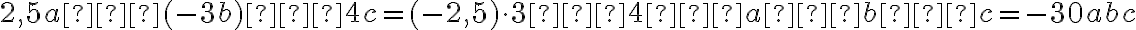 2,5a ⋅ (-3b) ⋅ 4c = (-2,5)\cdot3 ⋅ 4 ⋅ a ⋅ b ⋅ c = -30abc