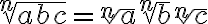 \sqrt[n]{abc}=\sqrt[n]{a}\sqrt[n]{b}\sqrt[n]{c}