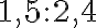 1,5 : 2,4