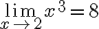 \lim\limits_{x \rightarrow2 }x^3=8 \lim\limits_{x \rightarrow2 }x^3=8