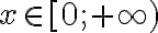  x \in [0;~+ \infty) 