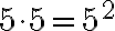  5 \cdot5=5^2 