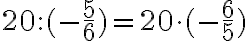  20:(-\frac{5}{6})=20 \cdot (-\frac{6}{5}) 