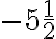 -5 \frac{1}{2}