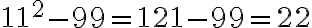 11^2-99=121-99=22 