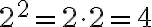  2^2=2 \cdot2=4 