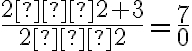 \frac{2⋅2+3}{2−2}=\frac{7}{0}