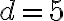 d = 5