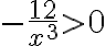 - \frac{12}{x^3}> 0