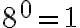  8^0=1 