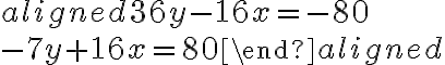 \begin{aligned}
36y\color{purple}{-16x}=-80\\
-7y+16x=80
\end{aligned}