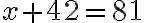 x+42=81