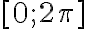 [0; 2 \pi]