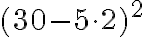  (30-5 \cdot2)^2 