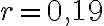 r = 0,19