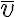  \overline{v} 