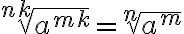 \sqrt[nk]{a^{mk}}=\sqrt[n]{a^m}