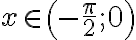 x \in\left(-\frac{\pi}{2}; 0\right)