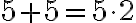  5+5=5 \cdot 2 