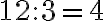 12 : 3 = 4