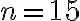 n = 15