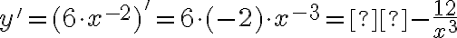 y' = (6 \cdot x^{- 2})' = 6 \cdot (-2 ) \cdot x^{- 3}= - \frac{12}{x^3}