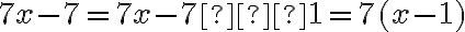7x - 7 = 7x - 7 ⋅ 1 = 7(x-1)