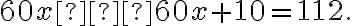 60x−60x+10=112.