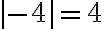 |-4|= 4