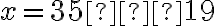 x=35−19
