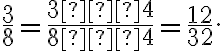 \frac38=\frac{3⋅4}{8⋅4}=\frac{12}{32}.