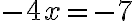 -4x=-7
