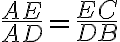 \frac{AE}{AD}=\frac{EC}{DB} \frac{AE}{AD}=\frac{EC}{DB}