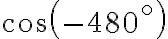  cos( -480^ \circ) 
