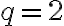 q=2