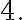 4.